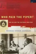 Who Paid the Piper? : The CIA and the Cultural Cold War