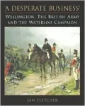 Desperate Business Wellington the British Army and the Waterloo Campaign