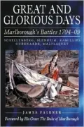 Great and Glorious Days : The Duke of Marlborough's Battles, 1704-09: Schellenberg, Blenheim, Ramillies, Oudenarde, Malplaquet