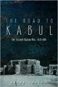 The Road to Kabul : The Second Afghan War, 1878-1881