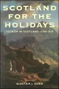 Scotland for the Holidays A History of Tourism in Scotland, 1780-1939