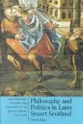 Philosophy and Politics in Later Stuart Scotland Neo-Stoicism, Culture, and Ideology in an A...