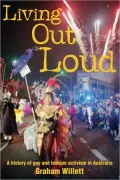 Living Out Loud A History of Gay and Lesbian Activism in Australia