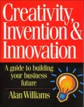 Creativity, Invention and Innovation A Guide to Building Your Business Future