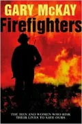 Firefighters: The Men and Women Who Risk Their Lives to Save Ours