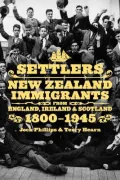 Settlers: New Zealand Immigrants from England, Ireland and Scotland, 1800-1945