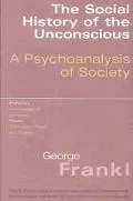 Social History of the Unconscious A Psychoanalysis of Society