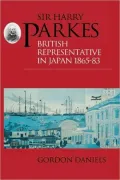 Sir Harry Parkes: British Representative in Japan, 1865-1883