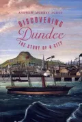 Discovering Dundee: The Story of a City