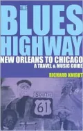The Blues Highway: New Orleans to Chicago: A Travel & Music Guide - Richard Knight - Paperback