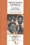 Teachers, Preachers, Non-Believers A Social History of Zimbabwean Literature