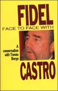 Face to Face with Fidel Castro : A Conversation with Tomas Borge