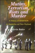 Mutiny, Terrorism, Riots and Murder A History of Sedition in Australia and New Zealand