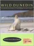 Wild Dunedin: Enjoying the Natural History of New Zealand's Wildlife Capital