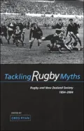 Tackling Rugby Myths: Rugby and New Zealand Society 1854-2004