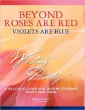 Beyond Roses Are Red, Violets Are Blue : A Practical Guide for Helping Students Write Free Verse