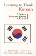 Learning to Think Korean: A Guide to Living and Working in Korea