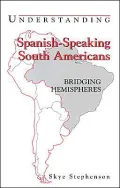 Understanding Spanish-Speaking South Americans : Bridging Hemispheres