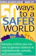 50 Ways to a Safer World: Everyday Actions You Can Take to Prevent Violence in Neighborhoods, Schools and Communities