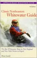 Classic Northeastern Whitewater Guide : The Best Whitewater Runs in New England and New York--Novice to Expert