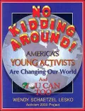 No Kidding Around: Americas Young Activists Are Changing Our World and You Can Too