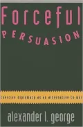 Forceful Persuasion: Coercive Diplomacy as an Alternative to War