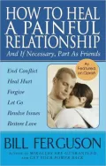 How to Heal a Painful Relationship: And if Necessary, How to Part as Friends