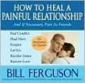 How to Heal a Painful Relationship: And if Necessary, How to Part as Friends
