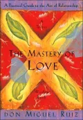 Mastery of Love: A Practical Guide to the Art of Relationship