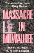 Massacre in Milwaukee: The Macabre Case of Jeffrey Dahmer