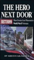 The Hero Next Door Returns: More Stories from Wisconsin's World War II Veterans