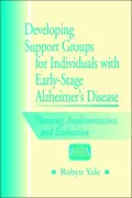 Developing Support Groups for Individuals with Early-Stage Alzheimer's Disease : Planning, Implementation, and Evaluation