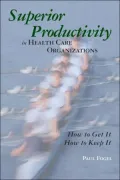 Superior Productivity in Health Care Organizations: How to Get It, How to Keep It