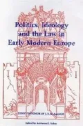 Politics, Ideology and the Law in Early Modern Europe Essays in Honor of J.H.M. Salmon
