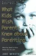 What Kids Wish Parents Knew About Parenting What You Need to Know Before It's Too Late