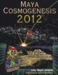 Maya Cosmogenesis 2012: The True Meaning of the Maya Calendar End Date
