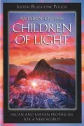 Return of the Children of Light: Incan and Mayan Prophecies for a New World