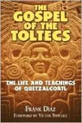 The Gospel of the Toltecs: The Life and Teachings of Quetzalcoatl