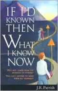 If I'd Known Then What I Know Now: Why Not Learn from the Mistakes of Others? - You Can't Afford to Make Them All Yourself!