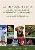 When Your Pet Dies: A Guide to Mourning, Remembering and Healing