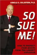 So Sue Me!: How to Protect Yourselffrom the Lawsuit Explosion