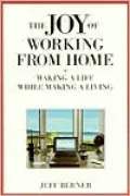 Joy of Working from Home: Making a Life While Making a Living