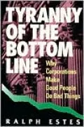 Tyranny of the Bottom Line : Why Corporations Make Good People Do Bad Things