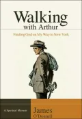 Walking with Arthur: Finding God on My Way to New York