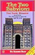 The Two Babylons: or the Papal Worship Proved to Be the Worship of Nimrod