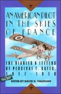 An American Pilot in the Skies of France : The Diaries and Letters of an American Pilot, 1917-1918