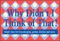 Why Didnt I Think of That: Bright Ideas for Housekeeping, Garden, Kitchen and More