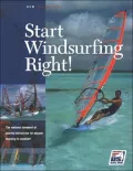 Start Windsurfing Right!: The National Standard of Quality Instruction for Anyone Learning How to Windsurf