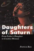 Daughters of Saturn : From Fathers Daughter to Creative Woman