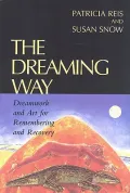 The Dreaming Way: Dreamwork And Art for Remembering And Recovery